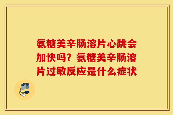 氨糖美辛肠溶片心跳会加快吗？氨糖美辛肠溶片过敏反应是什么症状