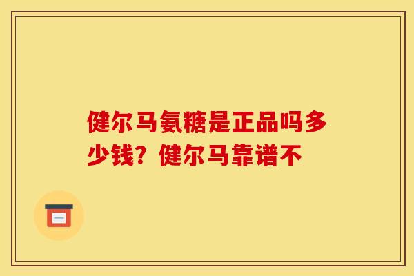 健尔马氨糖是正品吗多少钱？健尔马靠谱不