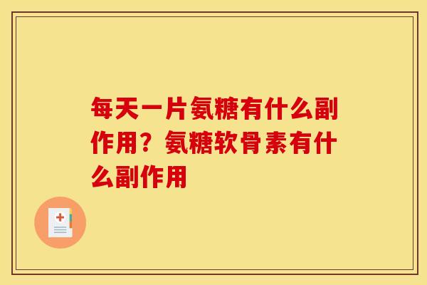 每天一片氨糖有什么副作用？氨糖软骨素有什么副作用