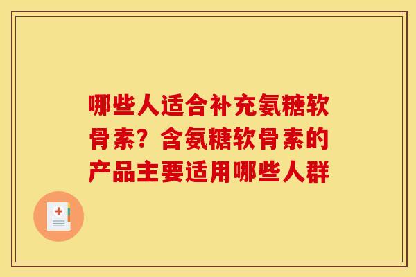 哪些人适合补充氨糖软骨素？含氨糖软骨素的产品主要适用哪些人群