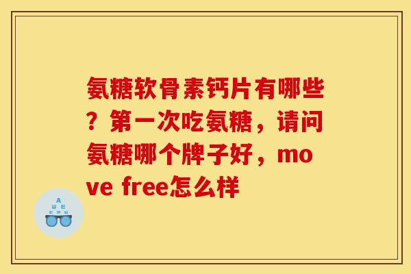氨糖软骨素钙片有哪些？第一次吃氨糖，请问氨糖哪个牌子好，move free怎么样