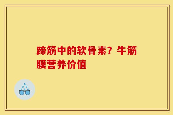 蹄筋中的软骨素？牛筋膜营养价值