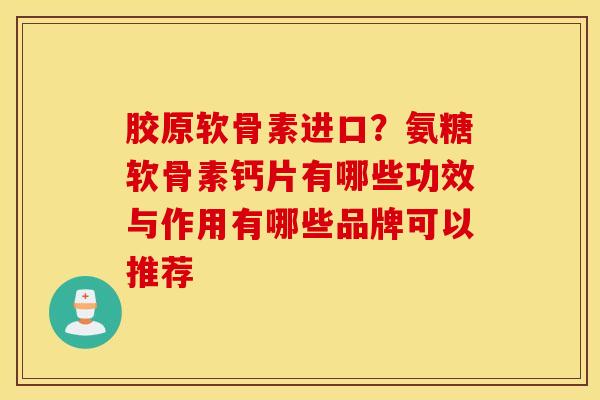胶原软骨素进口？氨糖软骨素钙片有哪些功效与作用有哪些品牌可以推荐