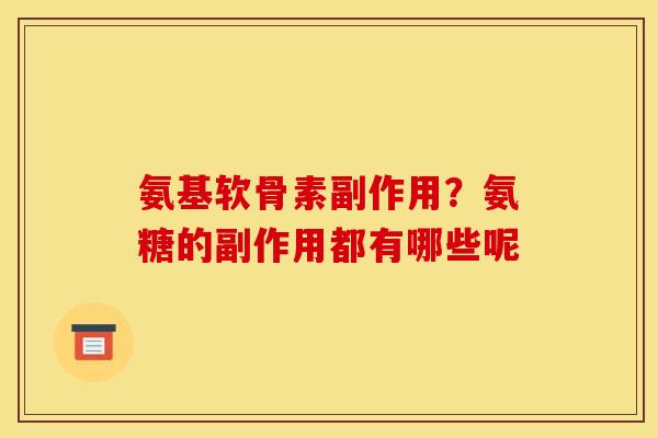 氨基软骨素副作用？氨糖的副作用都有哪些呢