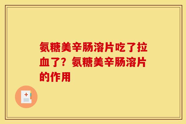 氨糖美辛肠溶片吃了拉血了？氨糖美辛肠溶片的作用
