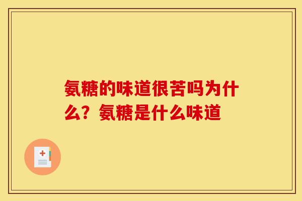 氨糖的味道很苦吗为什么？氨糖是什么味道