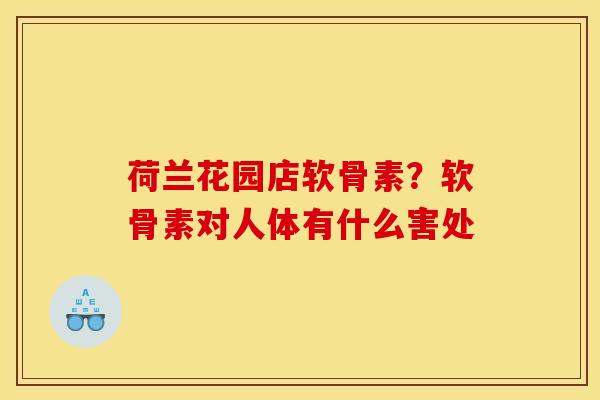 荷兰花园店软骨素？软骨素对人体有什么害处