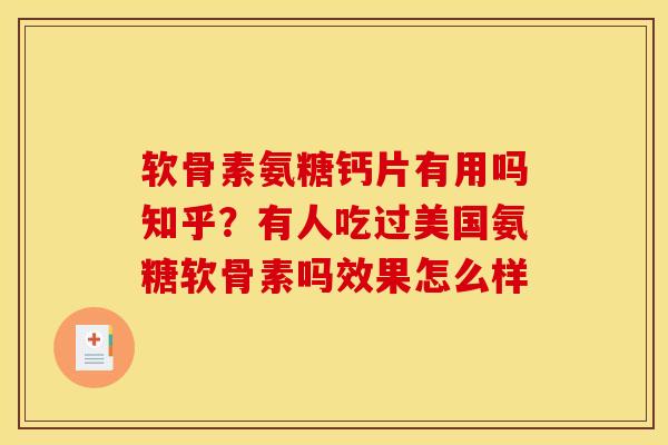 软骨素氨糖钙片有用吗知乎?有人吃过美国氨糖软骨素吗效果怎么样 软骨素氨糖钙片有用吗知乎?有人吃过美国氨糖软骨素吗效果怎么样