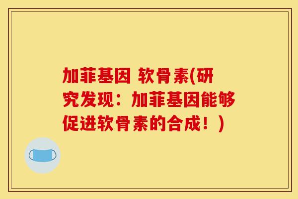 加菲基因 软骨素(研究发现：加菲基因能够促进软骨素的合成！)