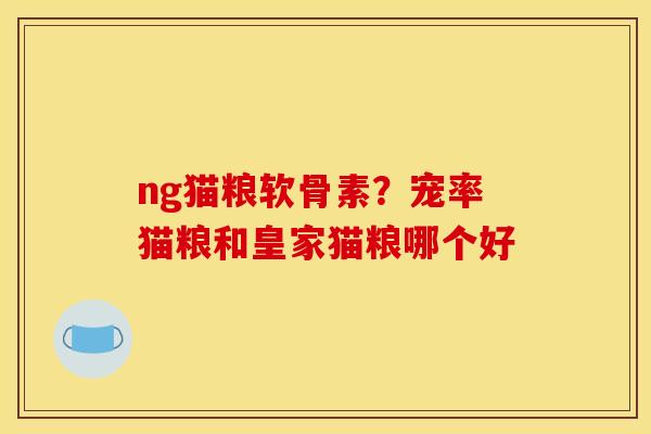 ng猫粮软骨素？宠率猫粮和皇家猫粮哪个好