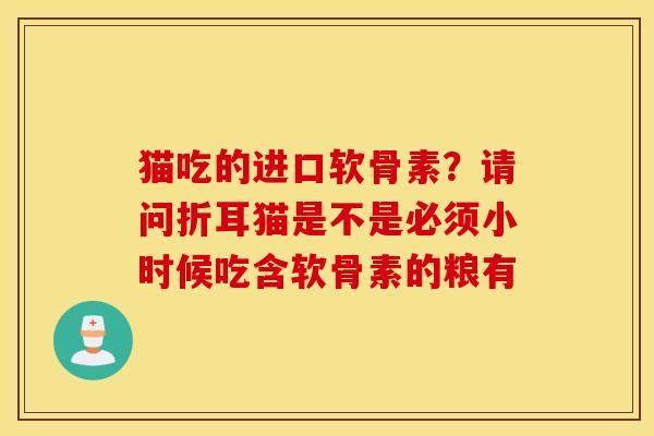 猫吃的进口软骨素？请问折耳猫是不是必须小时候吃含软骨素的粮有