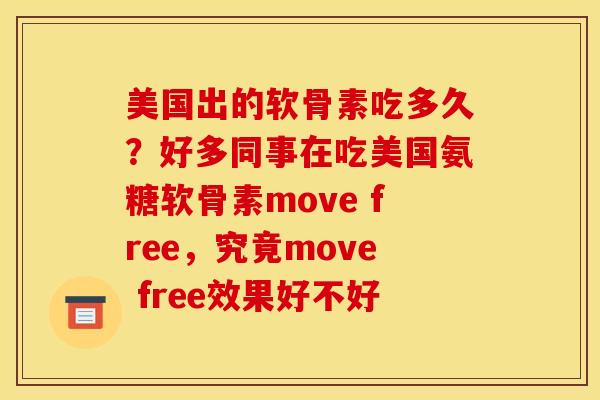 美国出的软骨素吃多久？好多同事在吃美国氨糖软骨素move free，究竟move free效果好不好