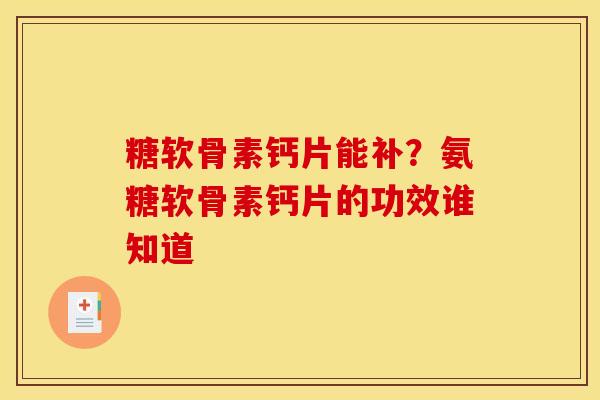 糖软骨素钙片能补？氨糖软骨素钙片的功效谁知道