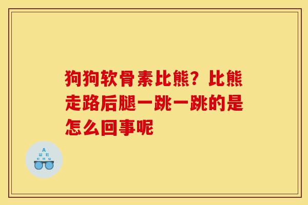 狗狗软骨素比熊？比熊走路后腿一跳一跳的是怎么回事呢