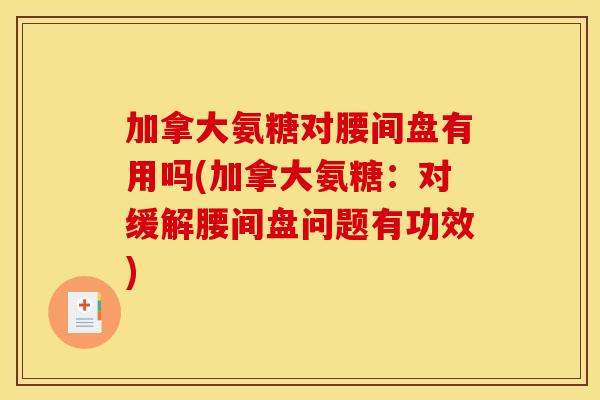 加拿大氨糖对腰间盘有用吗(加拿大氨糖：对缓解腰间盘问题有功效)
