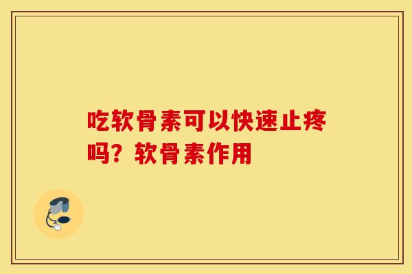 吃软骨素可以快速止疼吗?软骨素作用 吃软骨素可以快速止疼吗?软骨素作用