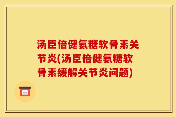 汤臣倍健氨糖软骨素关节炎(汤臣倍健氨糖软骨素缓解关节炎问题) 汤臣倍健氨糖软骨素关节炎(汤臣倍健氨糖软骨素缓解关节炎问题)