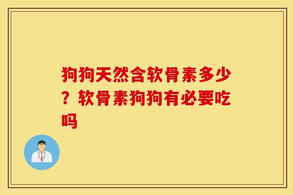 狗狗天然含软骨素多少？软骨素狗狗有必要吃吗