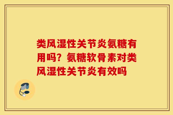 类风湿性关节炎氨糖有用吗?氨糖软骨素对类风湿性关节炎有效吗 类风湿性关节炎氨糖有用吗?氨糖软骨素对类风湿性关节炎有效吗
