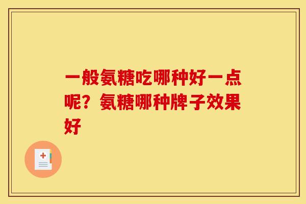 一般氨糖吃哪种好一点呢？氨糖哪种牌子效果好