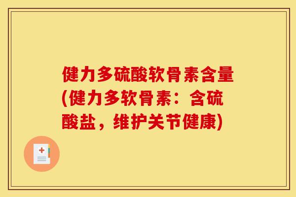 健力多硫酸软骨素含量(健力多软骨素：含硫酸盐，维护关节健康)