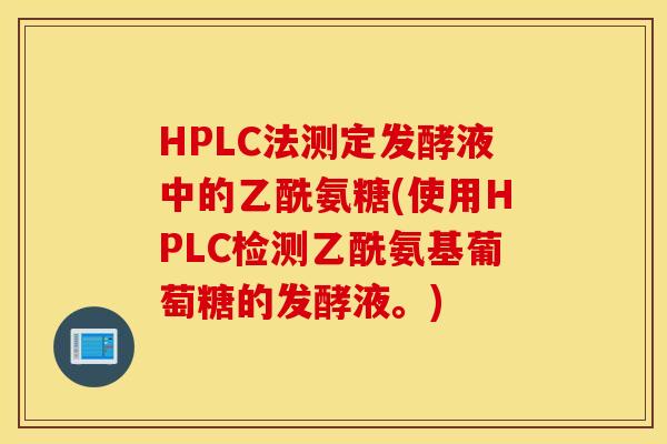 HPLC法测定发酵液中的乙酰氨糖(使用HPLC检测乙酰氨基葡萄糖的发酵液。)