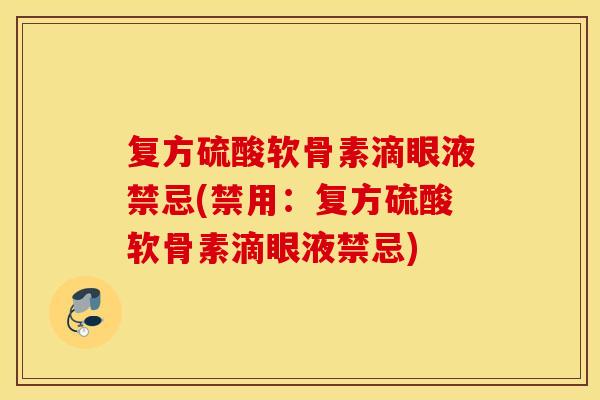 复方硫酸软骨素滴眼液禁忌(禁用：复方硫酸软骨素滴眼液禁忌)
