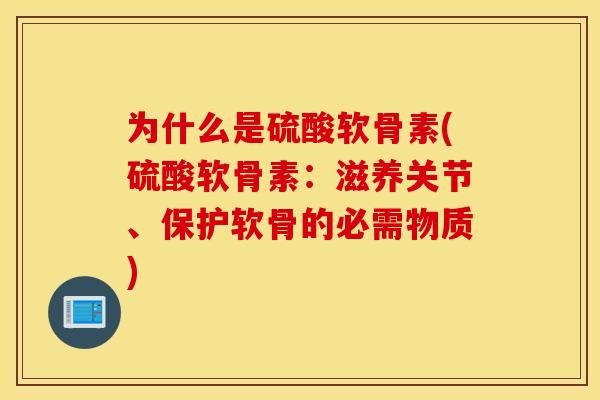 为什么是硫酸软骨素(硫酸软骨素：滋养关节、保护软骨的必需物质)
