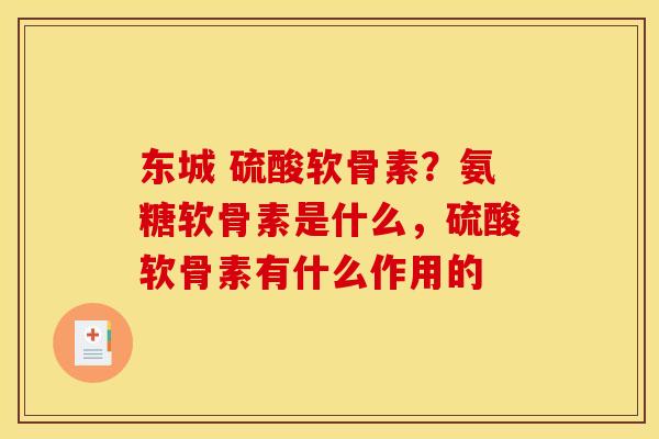 东城 硫酸软骨素？氨糖软骨素是什么，硫酸软骨素有什么作用的