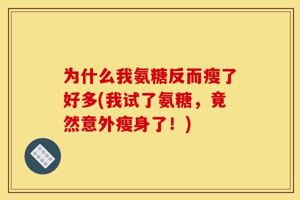 为什么我氨糖反而瘦了好多(我试了氨糖，竟然意外瘦身了！)