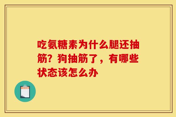 吃氨糖素为什么腿还抽筋？狗抽筋了，有哪些状态该怎么办