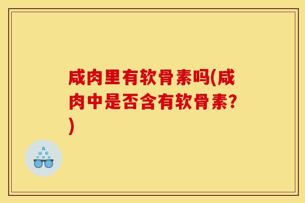 咸肉里有软骨素吗(咸肉中是否含有软骨素？)