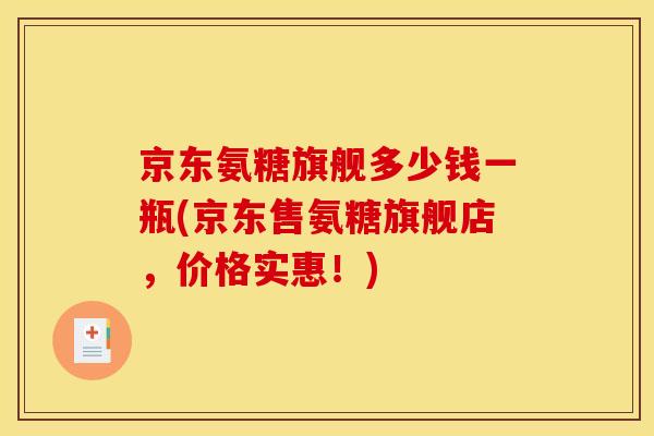 京东氨糖旗舰多少钱一瓶(京东售氨糖旗舰店，价格实惠！)