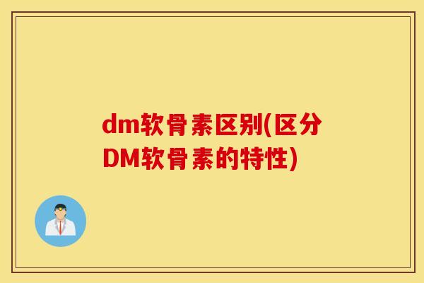 dm软骨素区别(区分DM软骨素的特性)