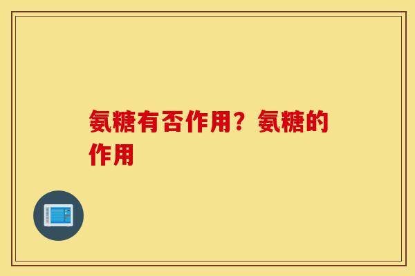 氨糖有否作用？氨糖的作用