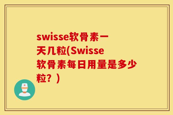 swisse软骨素一天几粒(Swisse软骨素每日用量是多少粒？)
