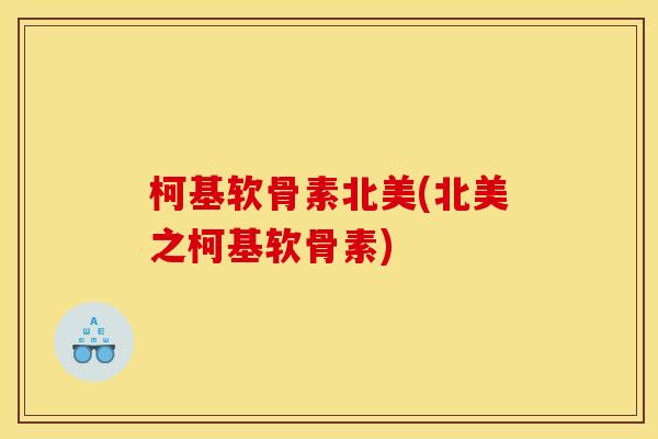 柯基软骨素北美(北美之柯基软骨素)