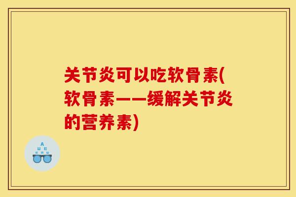 关节炎可以吃软骨素(软骨素——缓解关节炎的营养素)