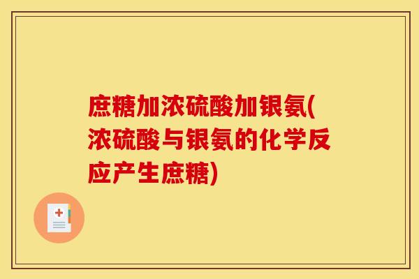 庶糖加浓硫酸加银氨(浓硫酸与银氨的化学反应产生庶糖)