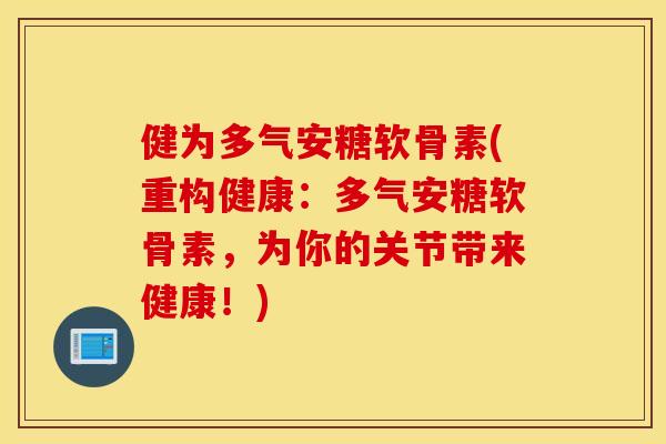 健为多气安糖软骨素(重构健康：多气安糖软骨素，为你的关节带来健康！)
