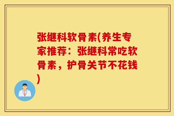 张继科软骨素(养生专家推荐：张继科常吃软骨素，护骨关节不花钱)
