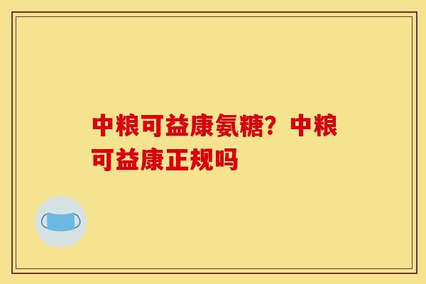 中粮可益康氨糖？中粮可益康正规吗