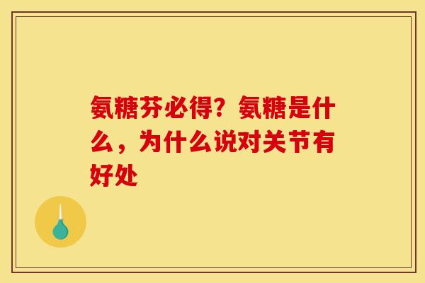 氨糖芬必得？氨糖是什么，为什么说对关节有好处