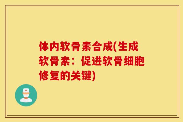 体内软骨素合成(生成软骨素：促进软骨细胞修复的关键)