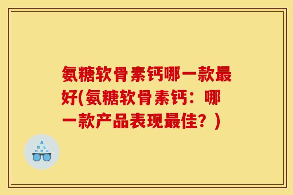 氨糖软骨素钙哪一款最好(氨糖软骨素钙：哪一款产品表现最佳？)