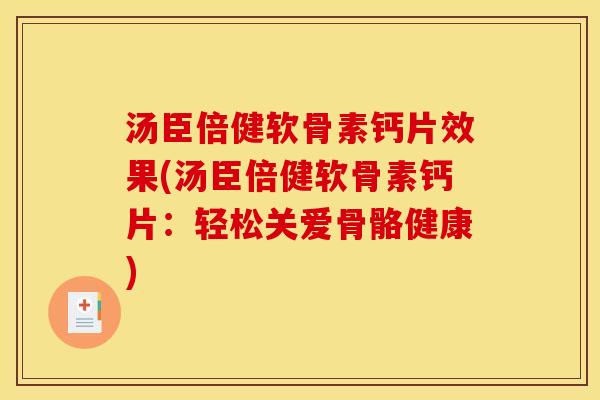 汤臣倍健软骨素钙片效果(汤臣倍健软骨素钙片：轻松关爱骨骼健康)