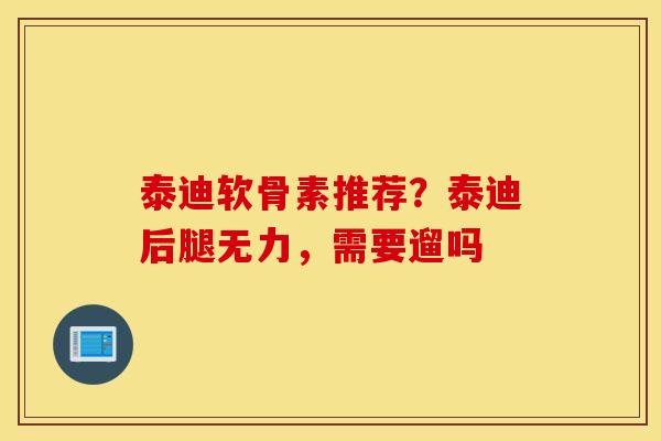 泰迪软骨素推荐？泰迪后腿无力，需要遛吗