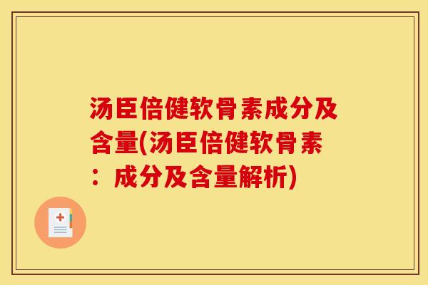 汤臣倍健软骨素成分及含量(汤臣倍健软骨素：成分及含量解析)
