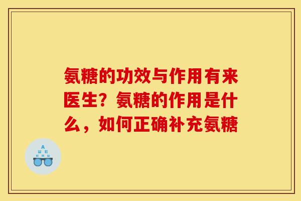 氨糖的功效与作用有来医生？氨糖的作用是什么，如何正确补充氨糖