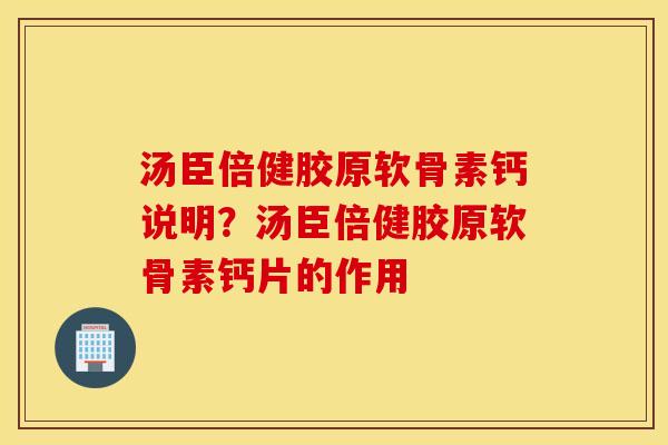 汤臣倍健胶原软骨素钙说明？汤臣倍健胶原软骨素钙片的作用